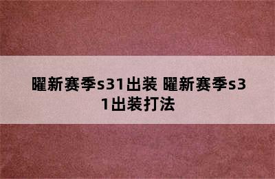 曜新赛季s31出装 曜新赛季s31出装打法